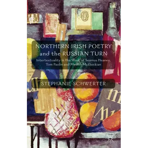 Northern Irish Poetry and the Russian Turn: Intertextuality in the Work of Seamus Heaney, Tom Paulin and Medbh McGuckian