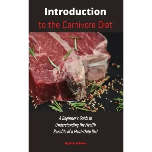 Introduction to the Carnivore Diet: A Beginner's Guide to Understanding the Health Benefits of a Meat Only Diet