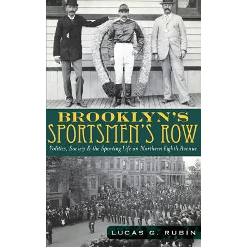 Brooklyn's Sportsmen's Row: Politics, Society & the Sporting Life on Northern Eighth Avenue