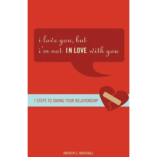 I Love You, But I'm Not in Love with You: Seven Steps to Putting the Passion Back Into Your Relationship
