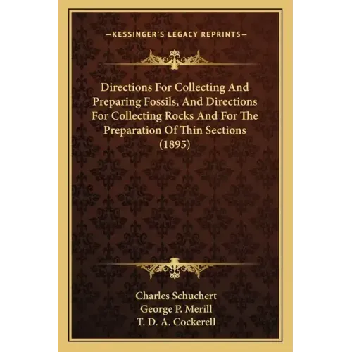 Directions For Collecting And Preparing Fossils, And Directions For Collecting Rocks And For The Preparation Of Thin Sections (1895)