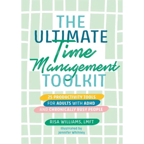 The Ultimate Time Management Toolkit: 25 Productivity Tools for Adults with ADHD and Chronically Busy People