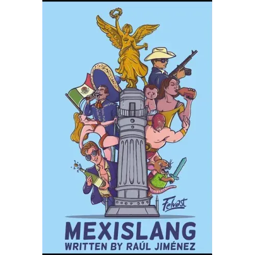 Mexislang: The key to understanding what the hell your mexican friends are saying.