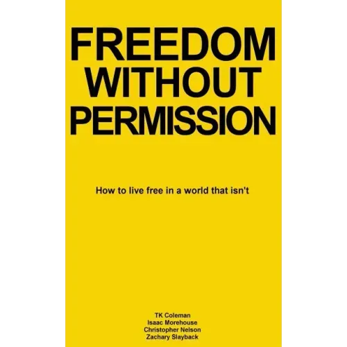Freedom Without Permission: How to Live Free in a World That Isn't