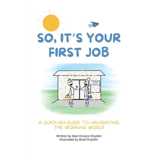 So, It's Your First Job: A Quick-Ish Guide to Navigating the Working World
