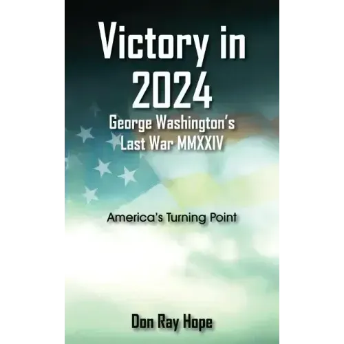 Victory in 2024 George Washington's Last War MMXXIV: America's Turning Point