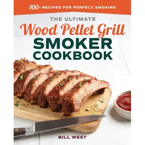 The Ultimate Wood Pellet Grill Smoker Cookbook: 100+ Recipes for Perfect Smoking