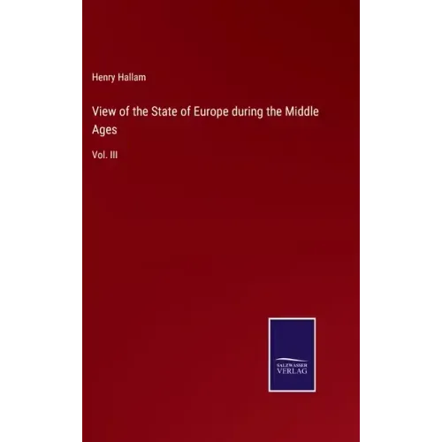 View of the State of Europe during the Middle Ages: Vol. III