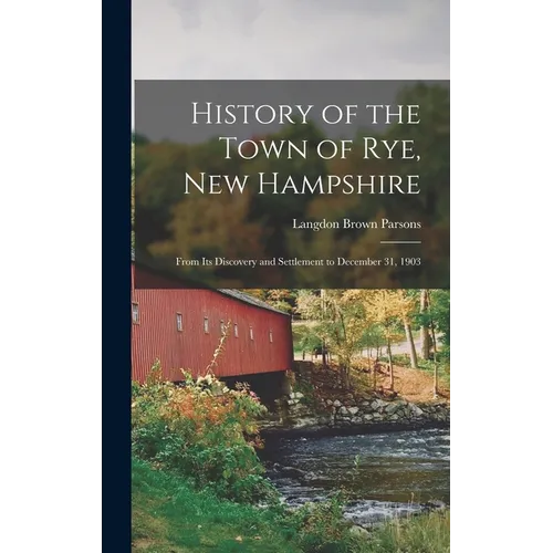 History of the Town of Rye, New Hampshire: From Its Discovery and Settlement to December 31, 1903