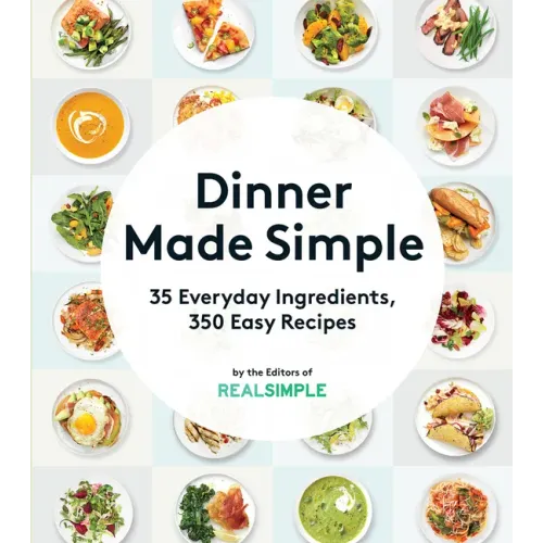 Dinner Made Simple: 35 Everyday Ingredients, 350 Easy Recipes