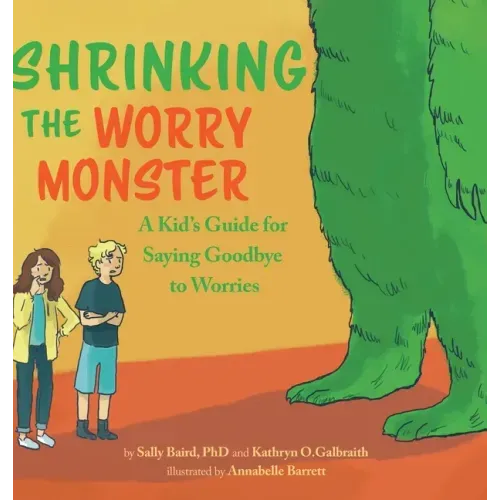 Shrinking the Worry Monster: A Kids Guide for Saying Goodbye to Worries
