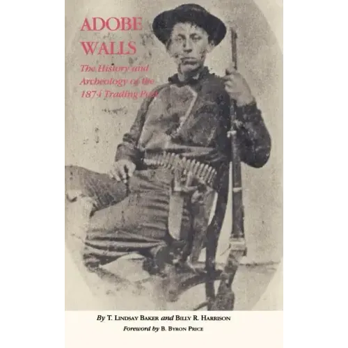 Adobe Walls: The History and Archeology of the 1874 Trading Post