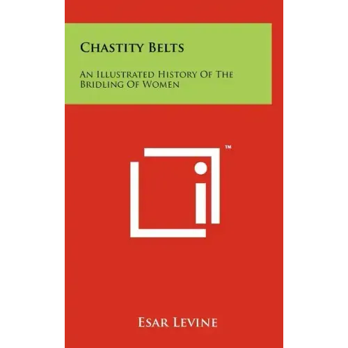 Chastity Belts: An Illustrated History Of The Bridling Of Women