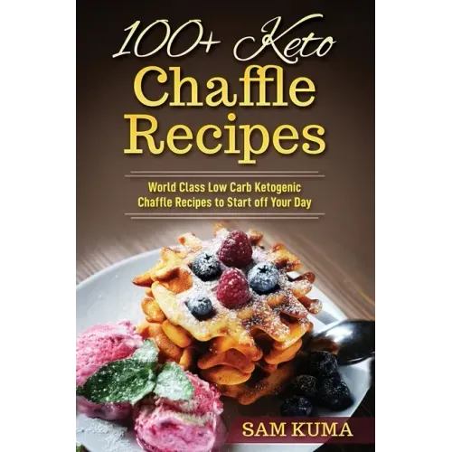 100+ Keto Chaffle Recipes: World Class Low Carb Ketogenic Diet Recipes to Start off Your Day