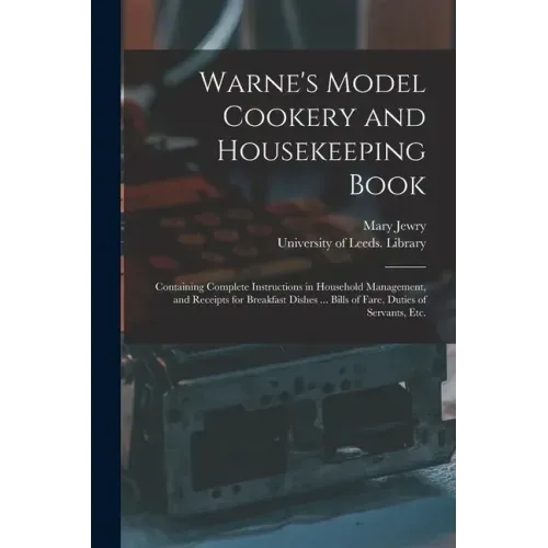 Warne's Model Cookery and Housekeeping Book: Containing Complete Instructions in Household Management, and Receipts for Breakfast Dishes ... Bills of