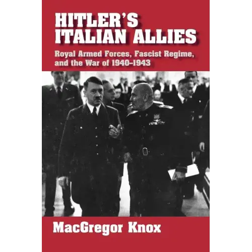 Hitler's Italian Allies: Royal Armed Forces, Fascist Regime, and the War of 1940-43