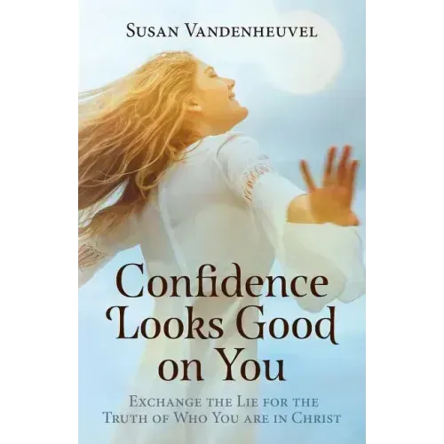 Confidence Looks Good on You: Exchange the Lie for the Truth of Who You are in Christ