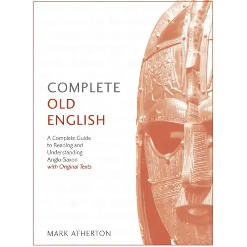 Complete Old English Beginner to Intermediate Course: A Comprehensive Guide to Reading and Understanding Old English, with Original Texts