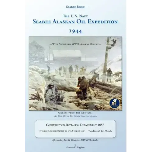 Seabee Book, The U.S. Navy Seabee Alaskan Oil Expedition 1944: With Additional Alaskan World War Two History, Construction Battalion Detachment 1058,