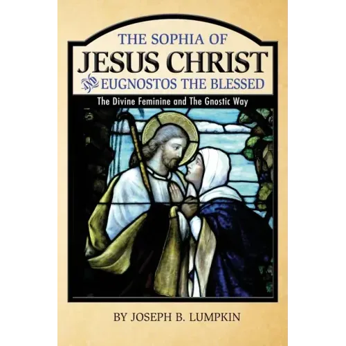 The Sophia of Jesus Christ and Eugnostos the Blessed: The Divine Feminine and T