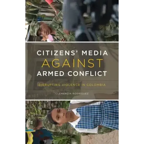 Citizens' Media against Armed Conflict: Disrupting Violence in Colombia