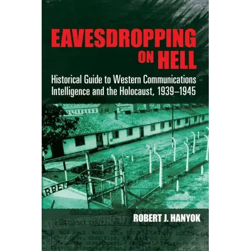 Eavesdropping on Hell: Historical Guide to Western Communications Intelligence and the Holocaust, 1939-1945
