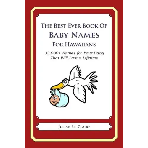 The Best Ever Book of Baby Names for Hawaiians: 33,000+ Names for Your Baby That Will Last a Lifetime