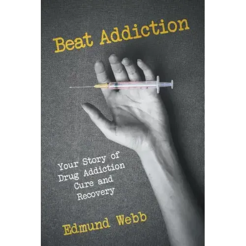 Beat Addiction: Your Story of Drug Addiction Cure and Recovery
