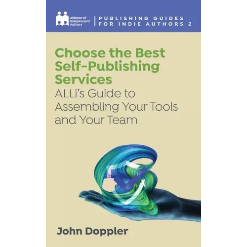 Choose the Best Self-Publishing Services: ALLi's Guide to Assembling Your Tools and Your Team
