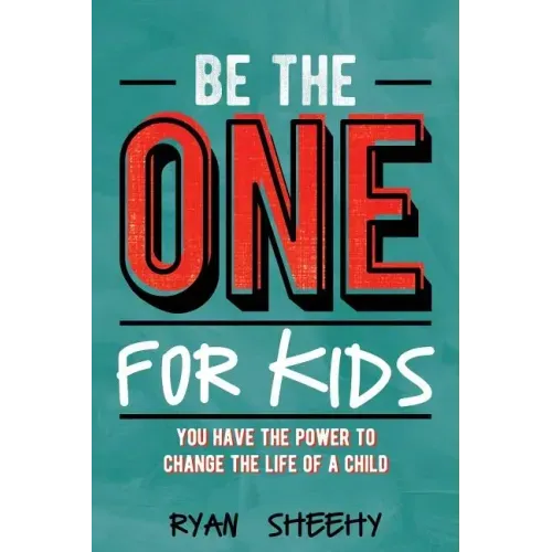 Be the One for Kids: You Have the Power to Change the Life of a Child