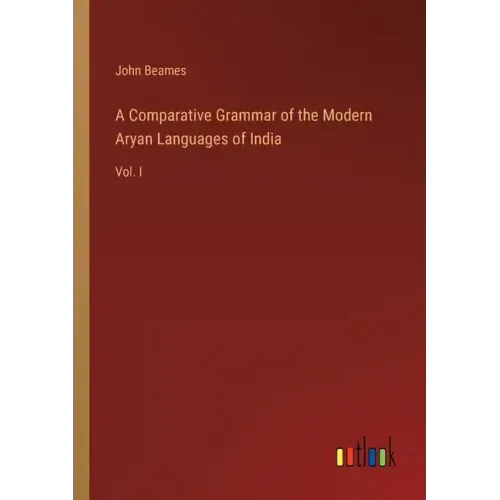 A Comparative Grammar of the Modern Aryan Languages of India: Vol. I