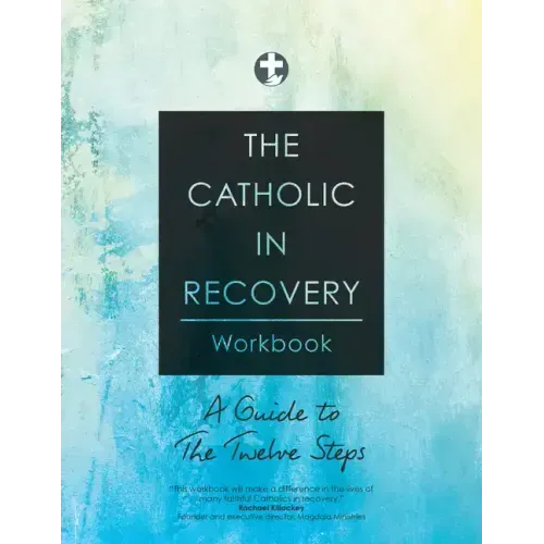 The Catholic in Recovery Workbook: A Guide to the Twelve Steps