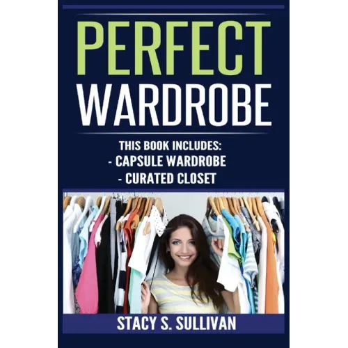 Perfect Wardrobe: Capsule Wardrobe, Curated Closet: Capsule Wardrobe, Curated Closet (Personal Style, Your Guide, Effortless, French)
