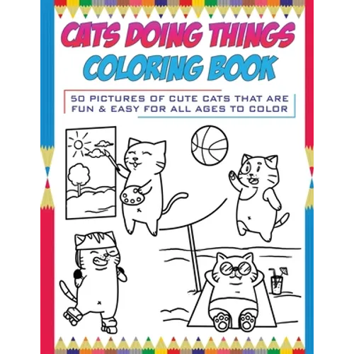 Cats Doing Things Coloring Book: 50 pictures of cute cats that are fun & easy for all ages to color