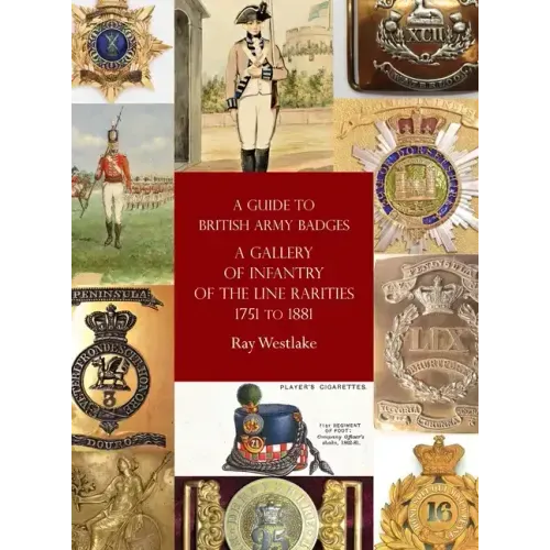 A Guide to British Army Badges: A Gallery of Infantry of the Line Rarities 1751 to 1881