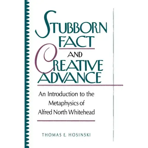 Stubborn Fact and Creative Advance: An Introduction to the Metaphysics of Alfred North Whitehead