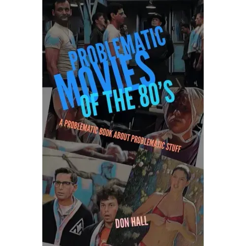 Problematic Movies of the 80's: A Problematic Book About Problematic Stuff