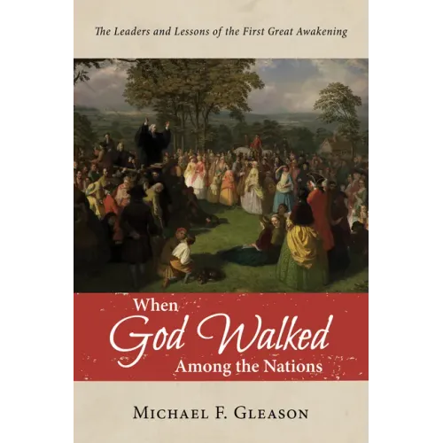 When God Walked Among the Nations: The Leaders and Lessons of the First Great Awakening