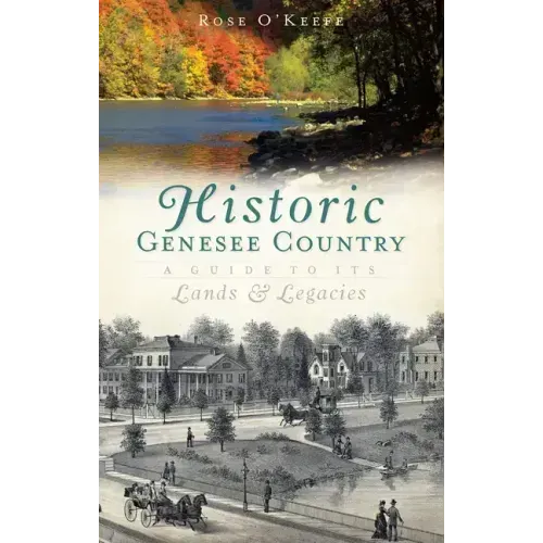 Historic Genesse Country:: A Guide to Its Lands and Legacies