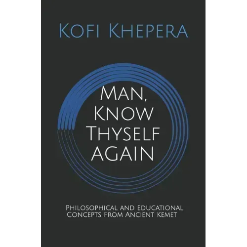 Man, Know Thyself AGAIN: Philosophical and Educational Concepts From Ancient Kemet