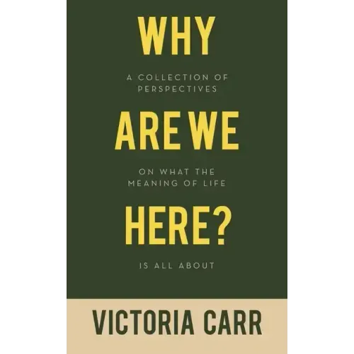 Why Are We Here?: A Collection of Perspectives on What the Meaning of Life Is All About