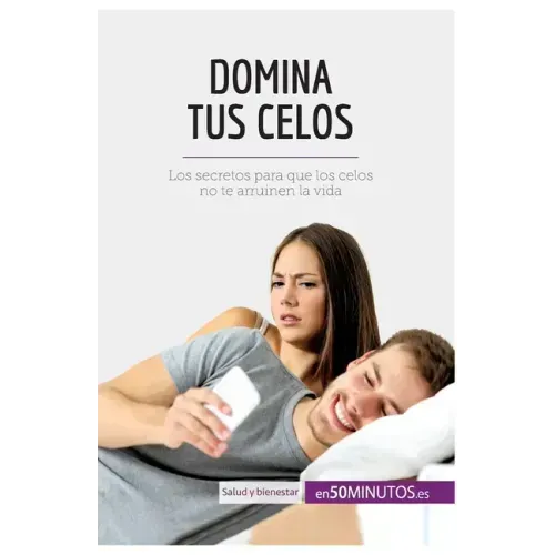 Domina tus celos: Los secretos para que los celos no te arruinen la vida