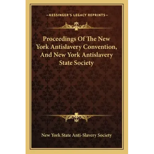 Proceedings of the New York Antislavery Convention, and New York Antislavery State Society