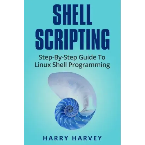 Shell Scripting: Learn Linux Shell Programming Step-By-Step (Bash Scripting, Unix)