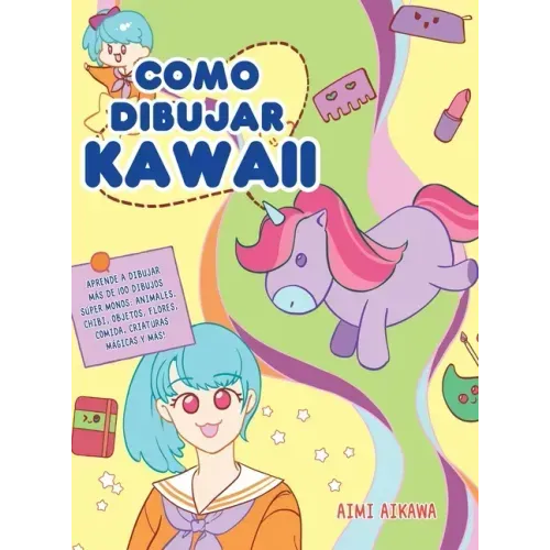 Como dibujar Kawaii: Aprende a dibujar más de 100 dibujos súper monos: Animales, chibi, objetos, flores, comida, criaturas mágicas y más!