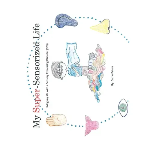 My Super-Sensorized Life: Living My Life with a Sensory Processing Disorder (Spd)
