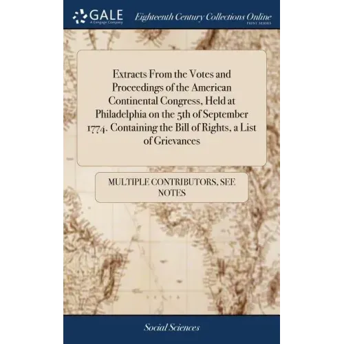 Extracts From the Votes and Proceedings of the American Continental Congress, Held at Philadelphia on the 5th of September 1774. Containing the Bill o