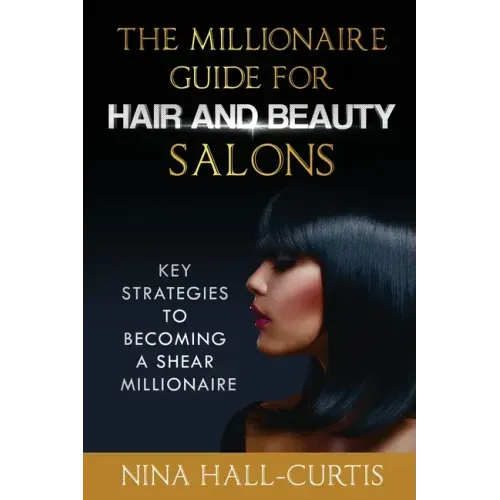 The Millionaire Guide for Hair and Beauty Salons: Key Strategies to Becoming A Shear Millionaire