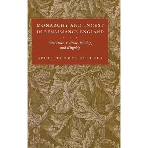 Monarchy and Incest in Renaissance England: Literature, Culture, Kinship, and Kingship