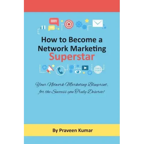 How to Become Network Marketing Superstar: Your Network Marketing Blueprint, for the Success you Truly Deserve!